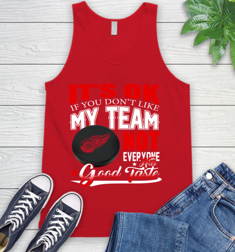 Detroit Red Wings NHL Hockey You Don't Like My Team Not Everyone Has Good Taste Tank Top 5