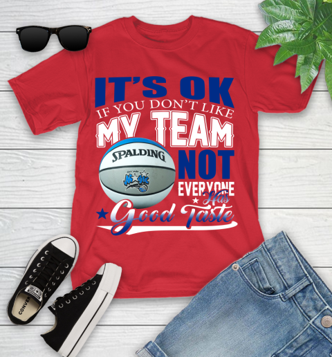 NBA It's Ok If You Don't Like My Team Orlando Magic Not Everyone Has Good Taste Basketball Youth T-Shirt 13