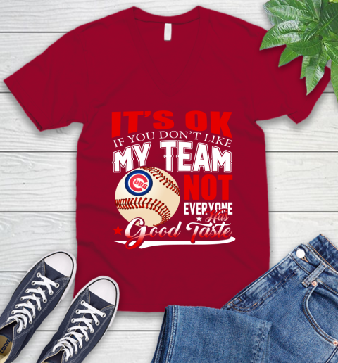 Chicago Cubs MLB Baseball You Don't Like My Team Not Everyone Has Good Taste (1) V-Neck T-Shirt 7