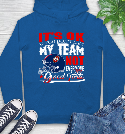 NFL It's Ok If You Don't Like My Team San Francisco 49ers Not Everyone Has Good Taste Football Hoodie 9