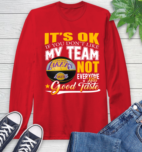 NBA It's Ok If You Don't Like My Team Los Angeles Lakers Not Everyone Has Good Taste Basketball Long Sleeve T-Shirt 11