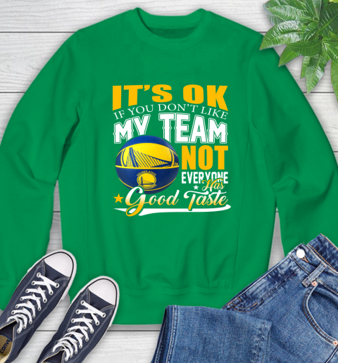 NBA It's Ok If You Don't Like My Team Golden State Warriors Not Everyone Has Good Taste Basketball Sweatshirt 7