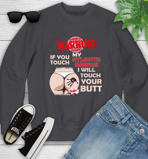 Atlanta Hawks NBA Basketball Warning If You Touch My Team I Will Touch My Butt Youth Sweatshirt 5