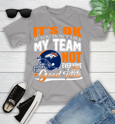 Denver Broncos NFL Football You Don't Like My Team Not Everyone Has Good Taste Youth T-Shirt 4