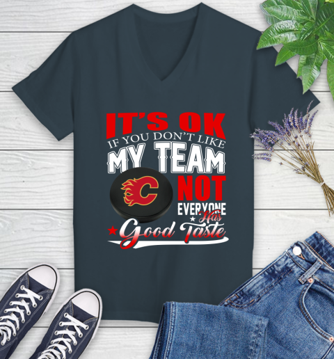 Calgary Flames NHL Hockey You Don't Like My Team Not Everyone Has Good Taste Women's V-Neck T-Shirt 8