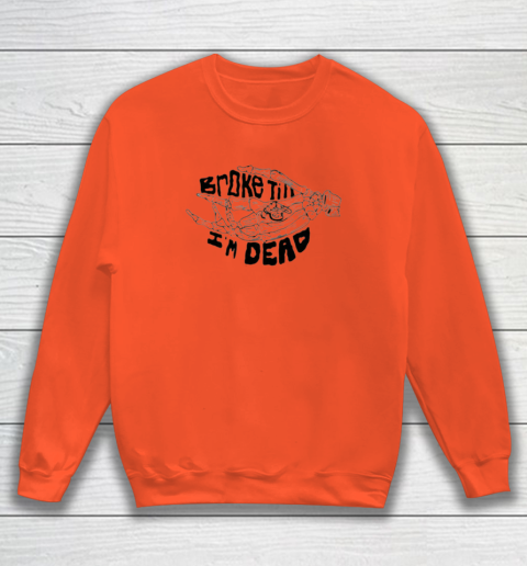 Broke Till I m Dead Hoodie Sweatshirt