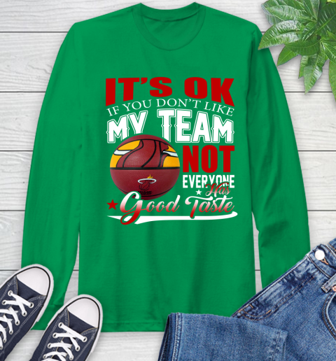 NBA It's Ok If You Don't Like My Team Miami Heat Not Everyone Has Good Taste Basketball Long Sleeve T-Shirt 8