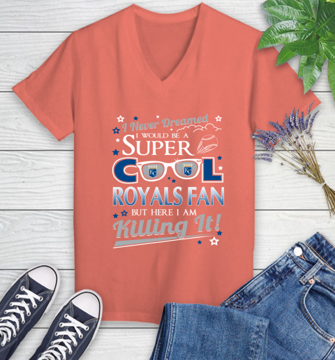 Kansas City Royals MLB Baseball I Never Dreamed I Would Be Super Cool Fan Women's V-Neck T-Shirt 6