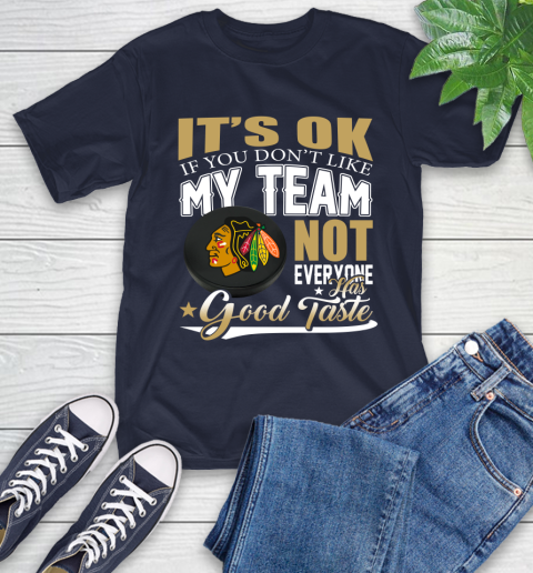 Chicago Blackhawks NHL Hockey You Don't Like My Team Not Everyone Has Good Taste T-Shirt 3