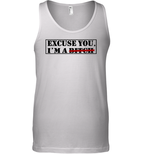 Excuse You Im A Bitch Tank Top