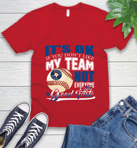 Houston Astros MLB Baseball You Don't Like My Team Not Everyone Has Good Taste V-Neck T-Shirt 6