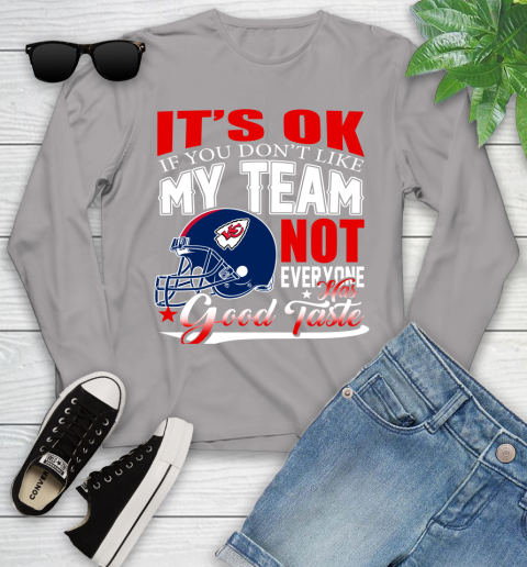 Kansas City Chiefs NFL Football You Don't Like My Team Not Everyone Has Good Taste Youth Long Sleeve 5