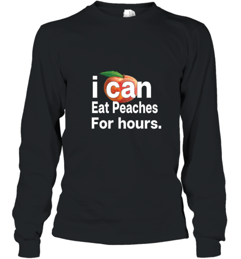 I Can eat Peaches for hours t shirt Long Sleeve