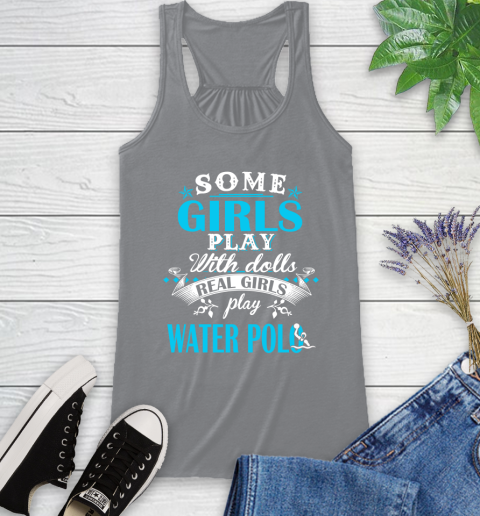 Some Girls Play With Dolls Real Girls Play Water Polo Racerback Tank 4