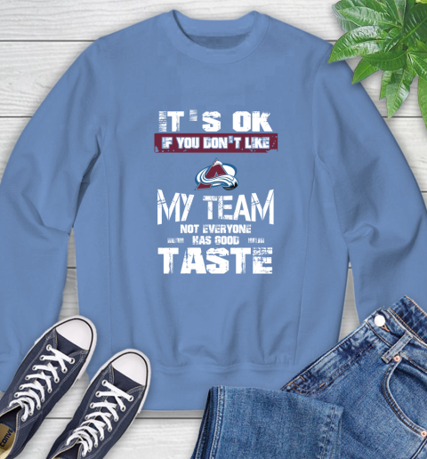 Colorado Avalanche NHL Hockey It's Ok If You Don't Like My Team Not Everyone Has Good Taste Sweatshirt 11