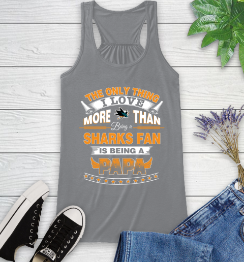 NHL The Only Thing I Love More Than Being A San Jose Sharks Fan Is Being A Papa Hockey Racerback Tank 4