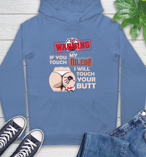 Edmonton Oilers NHL Hockey Warning If You Touch My Team I Will Touch My Butt Hoodie 11