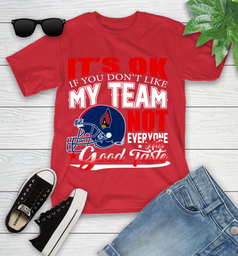 Arizona Cardinals NFL Football You Don't Like My Team Not Everyone Has Good Taste Youth T-Shirt 13