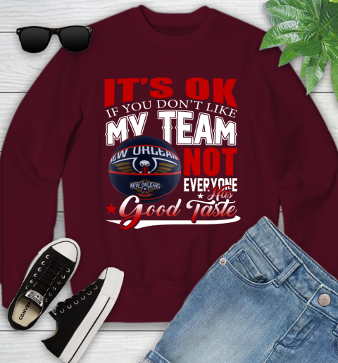 NBA It's Ok If You Don't Like My Team New Orleans Pelicans Not Everyone Has Good Taste Basketball Youth Sweatshirt 4