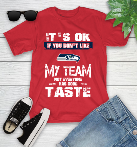Seattle Seahawks NFL Football It's Ok If You Don't Like My Team Not Everyone Has Good Taste Youth T-Shirt 13