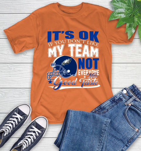 Philadelphia Eagles NFL Football You Don't Like My Team Not Everyone Has Good Taste T-Shirt 4