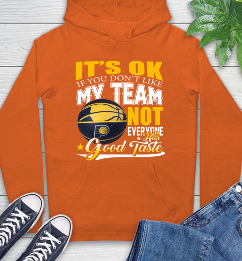 NBA It's Ok If You Don't Like My Team Indiana Pacers Not Everyone Has Good Taste Basketball Hoodie 4
