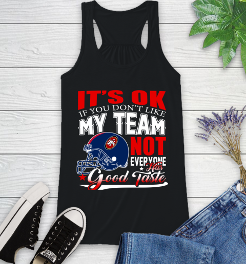 NFL It's Ok If You Don't Like My Team San Francisco 49ers Not Everyone Has Good Taste Football Racerback Tank
