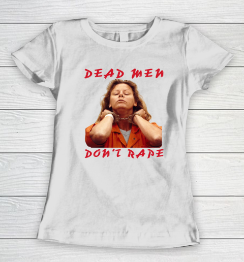 Dead Men Don't Rape Shirt Aileen Carol Wuornos Women's T-Shirt