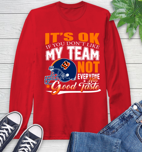 Cincinnati Bengals NFL Football You Don't Like My Team Not Everyone Has Good Taste Long Sleeve T-Shirt 11