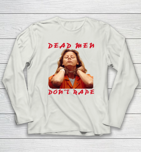 Dead Men Don't Rape Shirt Aileen Carol Wuornos Long Sleeve T-Shirt 7