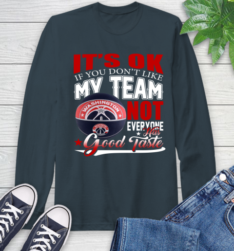 NBA It's Ok If You Don't Like My Team Washington Wizards Not Everyone Has Good Taste Basketball Long Sleeve T-Shirt 9
