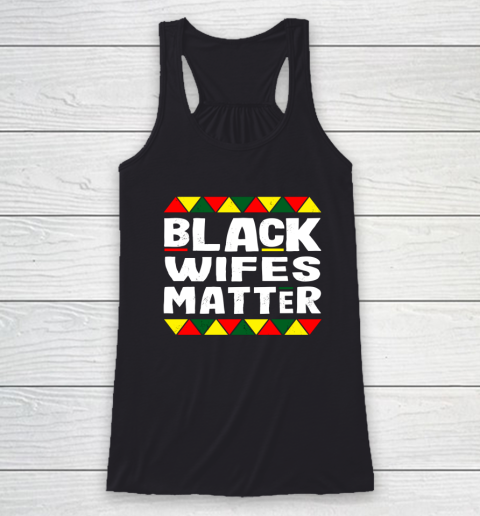 Black Wifes Matter Black History Month Africa Pride Racerback Tank