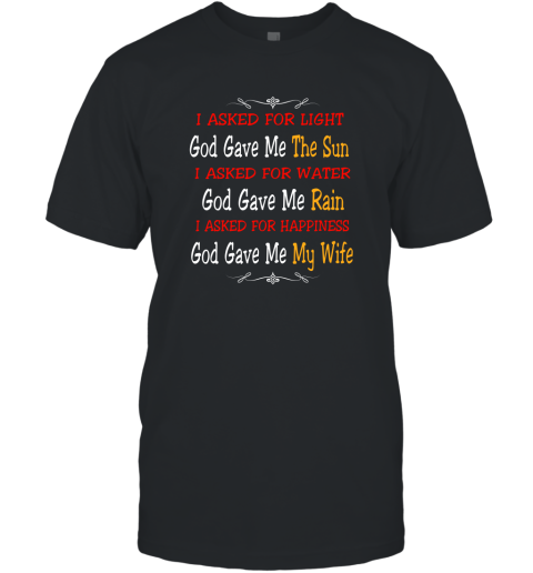 I Asked For Light God Gave Me The Sun I Asked for Happiness God Gave me my Wife Proud Husband Shirt T-Shirt