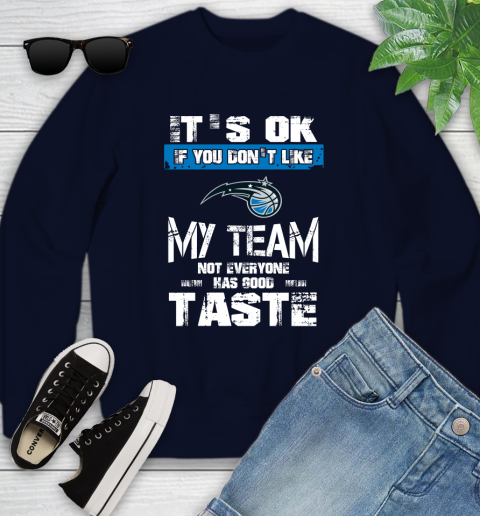Orlando Magic NBA Basketball It's Ok If You Don't Like My Team Not Everyone Has Good Taste Youth Sweatshirt 2