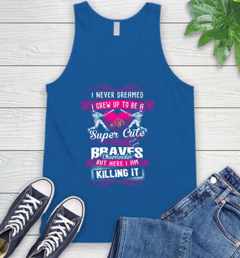 Atlanta Braves MLB Baseball I Never Dreamed I Grew Up To Be A Super Cute Cheerleader Tank Top 4