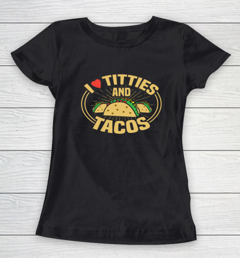 I Love Titties and Tacos Funny Adult Humor Dirty Joke Women's T-Shirt