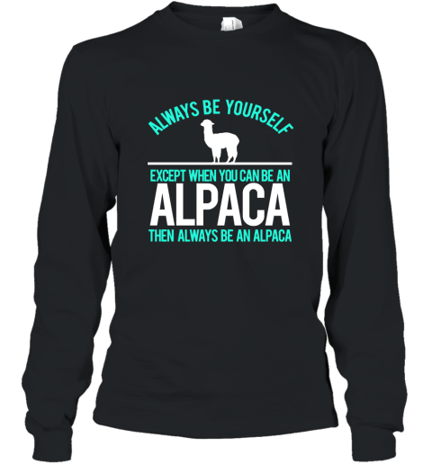 Be An Alpaca Always Be Yourself Funny Alpaca T Shirt Long Sleeve