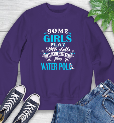 Some Girls Play With Dolls Real Girls Play Water Polo Sweatshirt 4