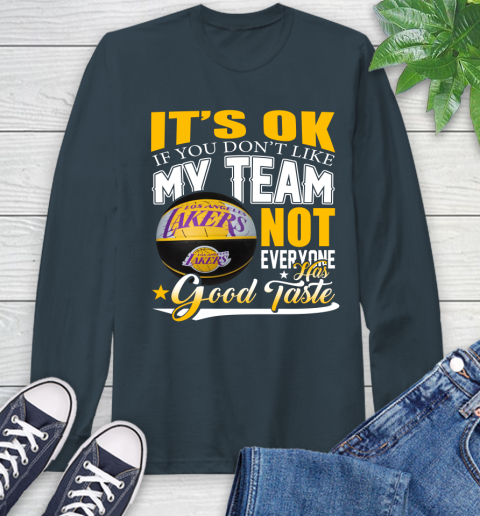 NBA It's Ok If You Don't Like My Team Los Angeles Lakers Not Everyone Has Good Taste Basketball Long Sleeve T-Shirt 9