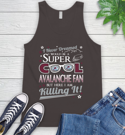 Colorado Avalanche NHL Hockey I Never Dreamed I Would Be Super Cool Fan Tank Top 6
