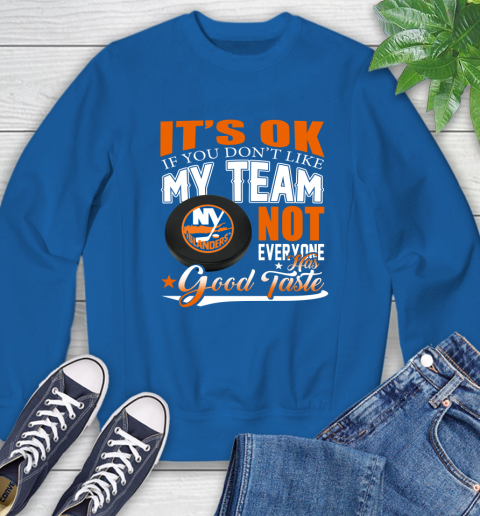 New York Islanders NHL Hockey You Don't Like My Team Not Everyone Has Good Taste Sweatshirt 9
