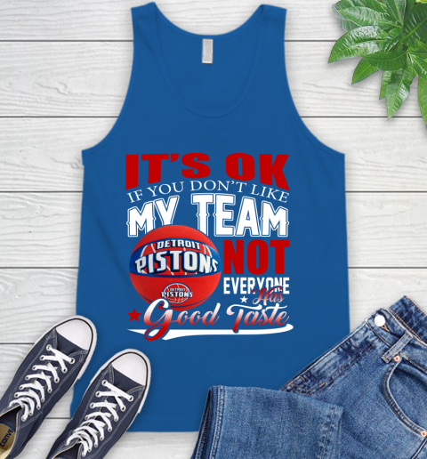 NBA It's Ok If You Don't Like My Team Detroit Pistons Not Everyone Has Good Taste Basketball Tank Top 4