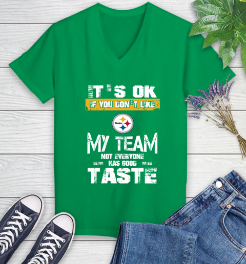 Pittsburgh Steelers NFL Football It's Ok If You Don't Like My Team Not Everyone Has Good Taste Women's V-Neck T-Shirt 5