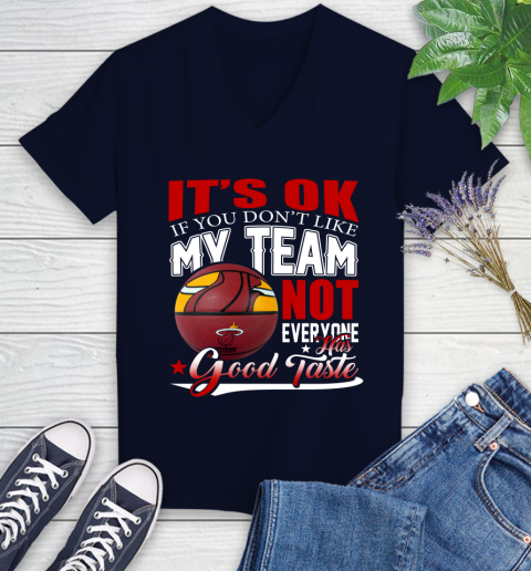 NBA It's Ok If You Don't Like My Team Miami Heat Not Everyone Has Good Taste Basketball Women's V-Neck T-Shirt 2