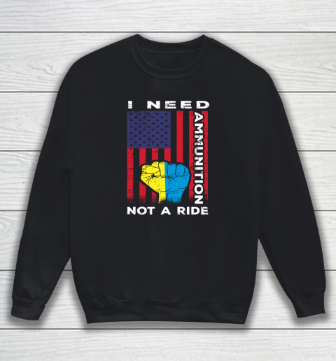 I Need Ammunition Not A Ride, Ukraine Flag With American Flag Sweatshirt