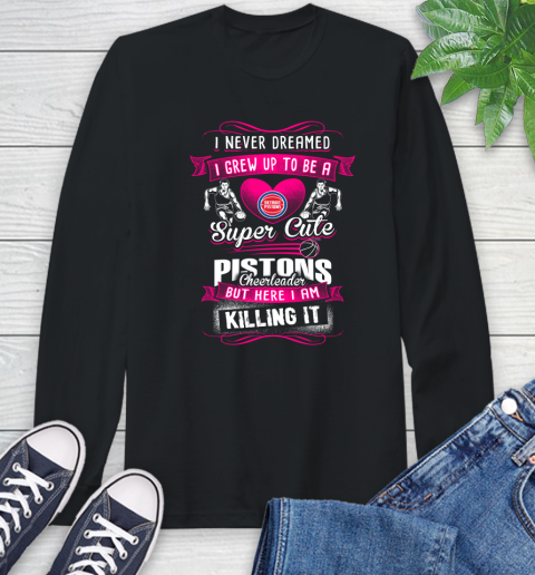 Detroit Pistons NBA Basketball I Never Dreamed I Grew Up To Be A Super Cute Cheerleader Long Sleeve T-Shirt