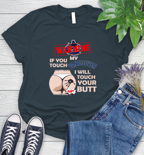 Vancouver Canucks NHL Hockey Warning If You Touch My Team I Will Touch My Butt Women's T-Shirt 11