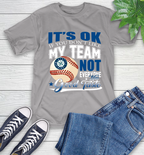Seattle Mariners MLB Baseball You Don't Like My Team Not Everyone Has Good Taste T-Shirt 6