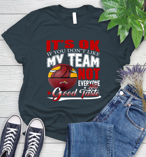 NBA It's Ok If You Don't Like My Team Miami Heat Not Everyone Has Good Taste Basketball Women's T-Shirt 11