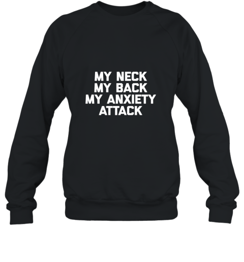 My Neck, My Back, My Anxiety Attack T Shirt funny saying tee Sweatshirt
